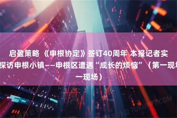 启盈策略 《申根协定》签订40周年 本报记者实地探访申根小镇——申根区遭遇“成长的烦恼”（第一现场）
