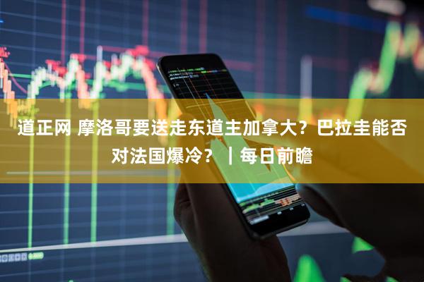 道正网 摩洛哥要送走东道主加拿大？巴拉圭能否对法国爆冷？｜每日前瞻