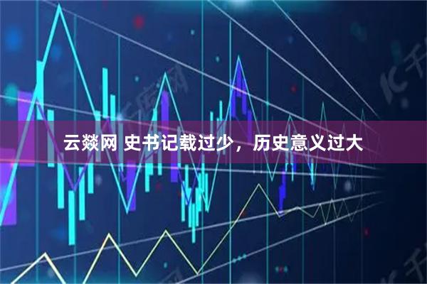 云燚网 史书记载过少，历史意义过大